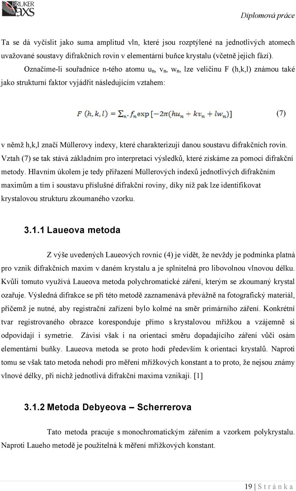 charakterizují danou soustavu difrakčních rovin. Vztah (7) se tak stává základním pro interpretaci výsledků, které získáme za pomocí difrakční metody.
