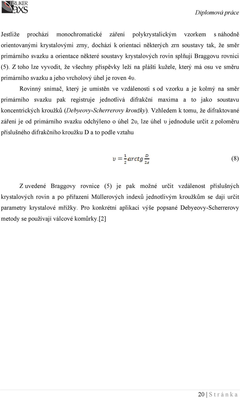 Z toho lze vyvodit, že všechny příspěvky leží na plášti kužele, který má osu ve směru primárního svazku a jeho vrcholový úhel je roven 4υ.