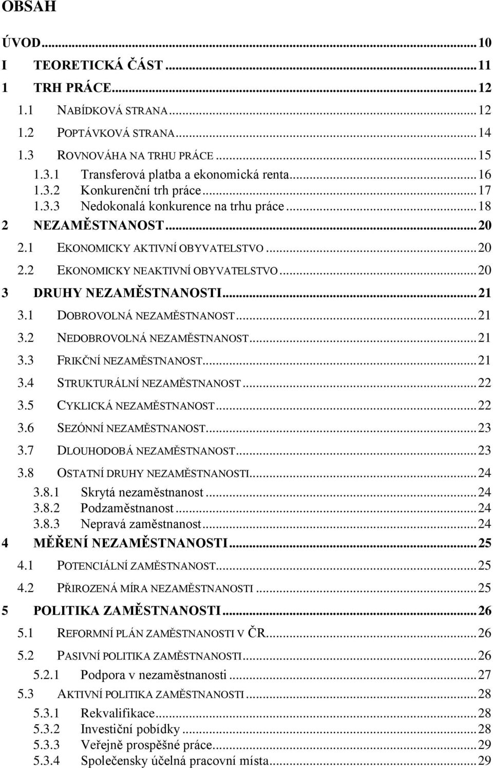 .. 20 3 DRUHY NEZAMĚSTNANOSTI... 21 3.1 DOBROVOLNÁ NEZAMĚSTNANOST... 21 3.2 NEDOBROVOLNÁ NEZAMĚSTNANOST... 21 3.3 FRIKČNÍ NEZAMĚSTNANOST... 21 3.4 STRUKTURÁLNÍ NEZAMĚSTNANOST... 22 3.