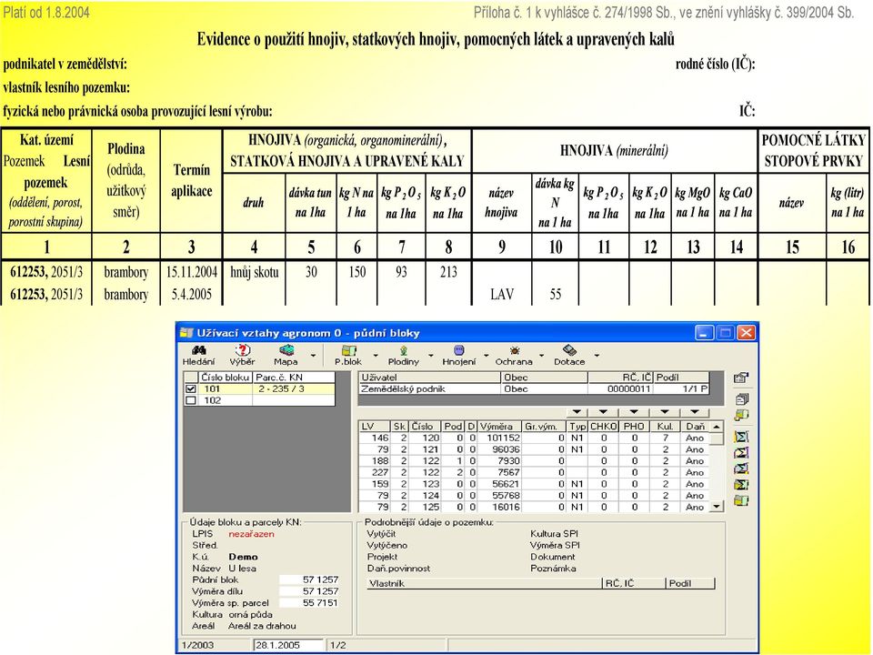 Evidence o použití hnojiv, statkových hnojiv, pomocných látek a upravených kalů HNOJIVA STATKOVÁ HNOJIVA A UPRAVENÉ KALY $%&' )4 26. 78 /.5+!"!: ;! ($' 26. 789 /.5+!"! $%&' = > ' )*+,-.