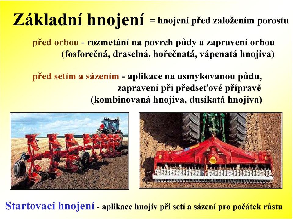 - aplikace na usmykovanou půdu, zapravení při předseťové přípravě (kombinovaná hnojiva,