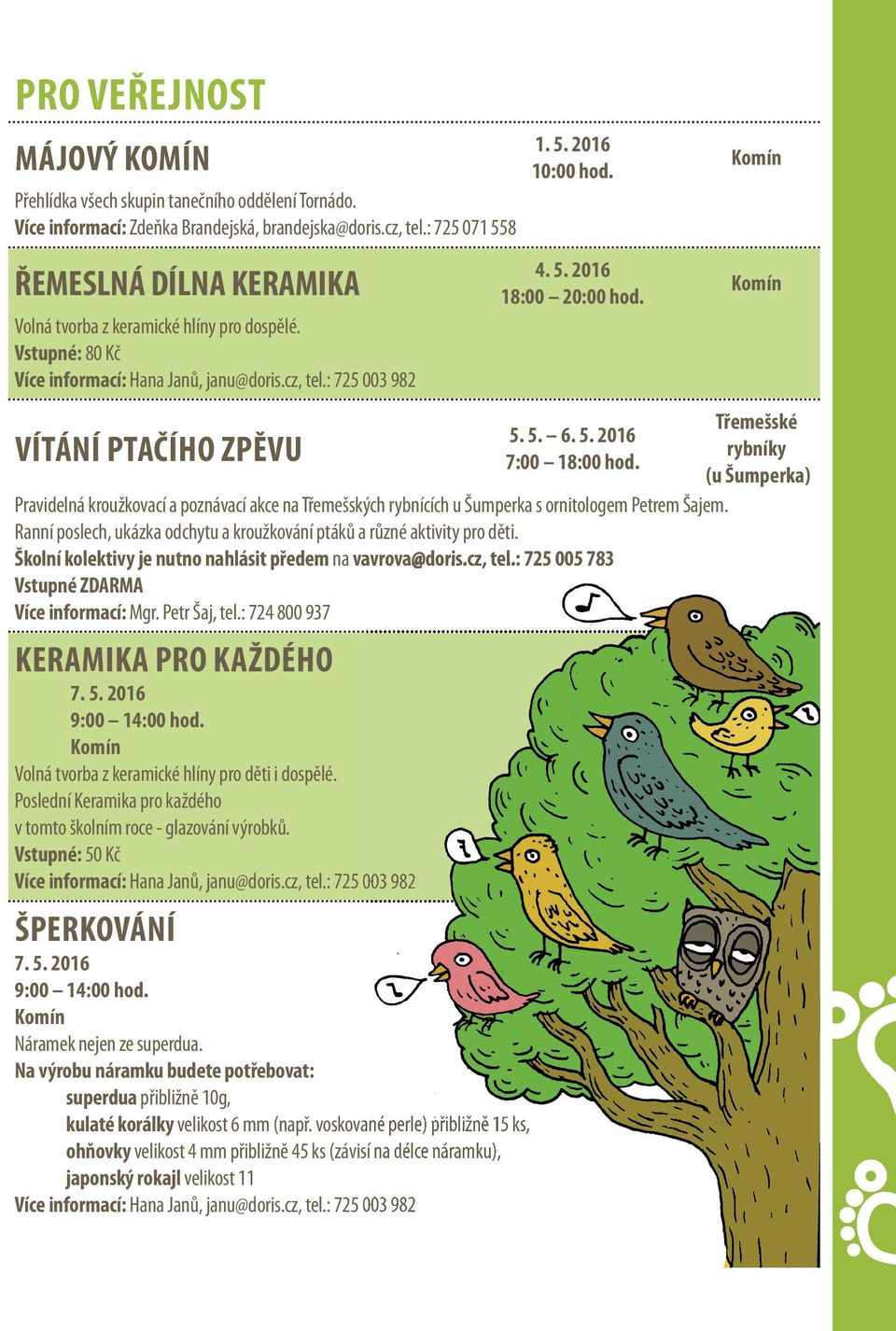 4. 5. 2016 18:00 20:00 hod. 5. 5. 6. 5. 2016 7:00 18:00 hod. Pravidelná kroužkovací a poznávací akce na Třemešských rybnících u Šumperka s ornitologem Petrem Šajem.
