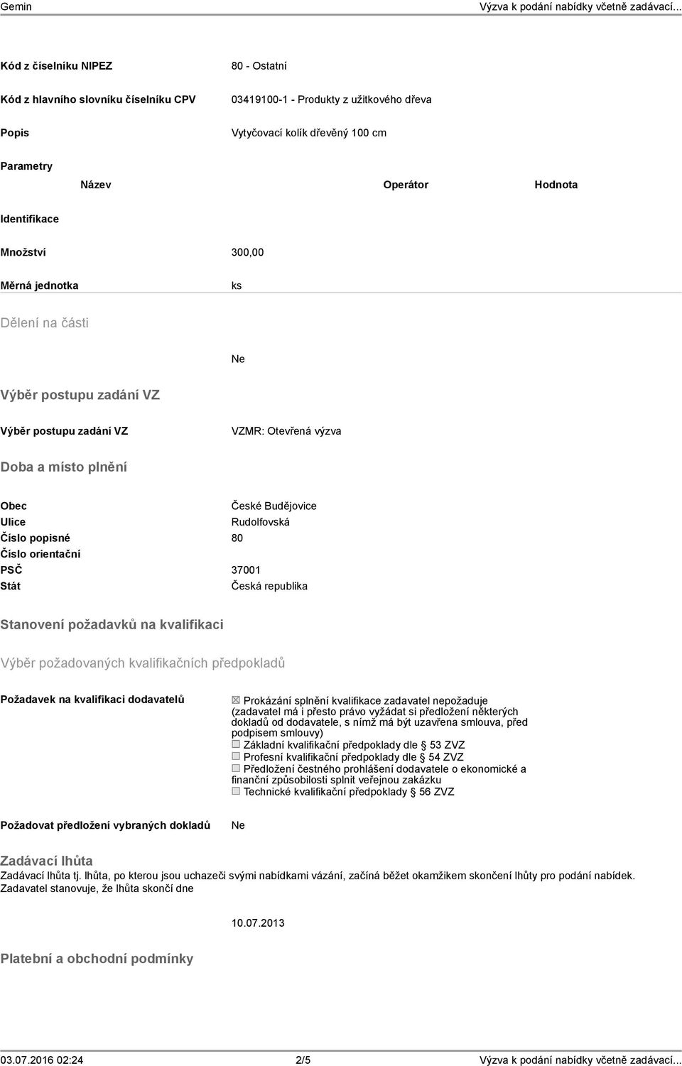 Číslo orientační PSČ 37001 Stát Česká republika Stanovení požadavků na kvalifikaci Výběr požadovaných kvalifikačních předpokladů Požadavek na kvalifikaci dodavatelů Prokázání splnění kvalifikace