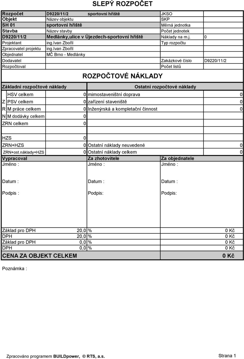 ivan Zbořil MČ Brno - Medlánky Typ rozpočtu Dodavatel Zakázkové číslo D9220/11/2 Rozpočtoval Počet listů Základní rozpočtové náklady ROZPOČTOVÉ NÁKLADY Ostatní rozpočtové náklady HSV celkem 0