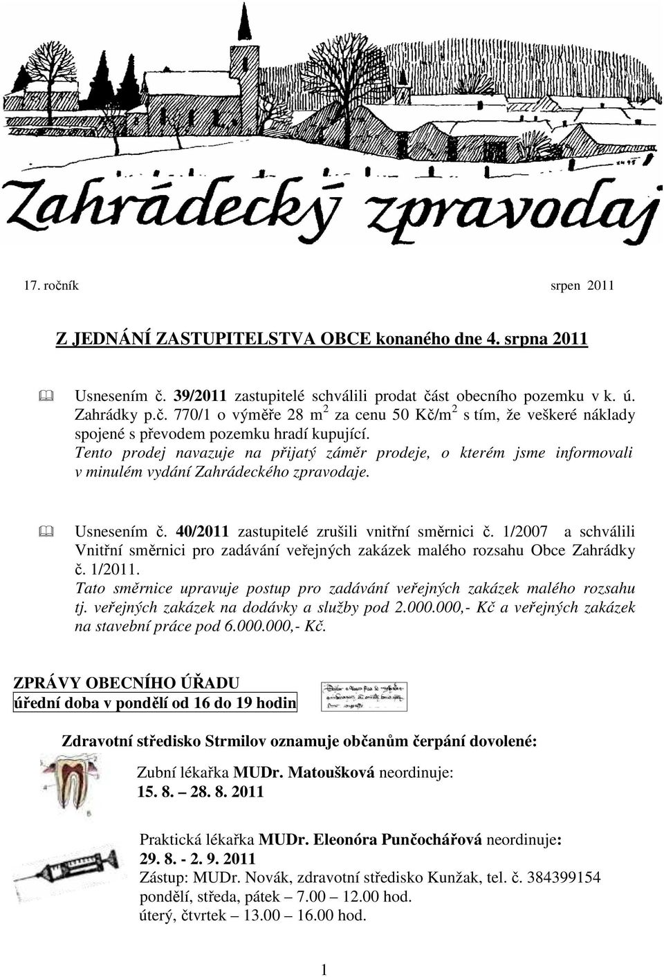 1/2007 a schválili Vnitřní směrnici pro zadávání veřejných zakázek malého rozsahu Obce Zahrádky č. 1/2011. Tato směrnice upravuje postup pro zadávání veřejných zakázek malého rozsahu tj.