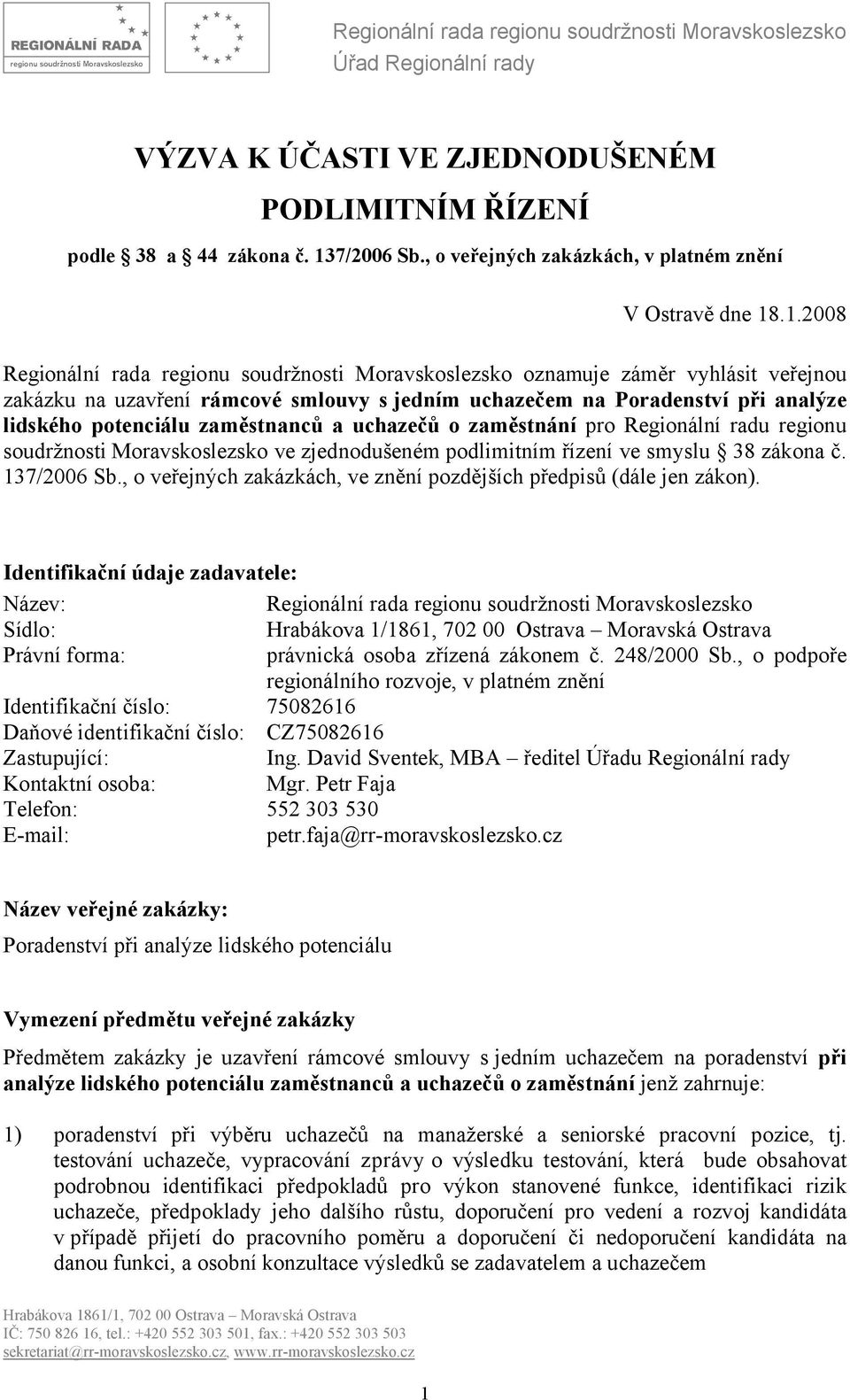 .1.2008 Regionální rada regionu soudržnosti Moravskoslezsko oznamuje záměr vyhlásit veřejnou zakázku na uzavření rámcové smlouvy sjedním uchazečem na Poradenství při analýze lidského potenciálu