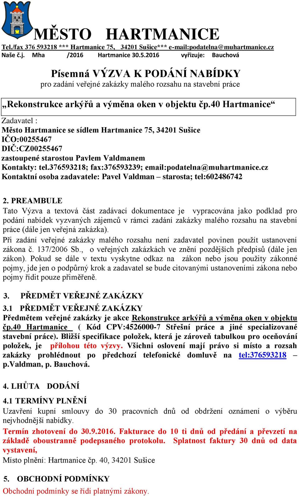 376593218; fax:376593239; email:podatelna@muhartmanice.cz Kontaktní osoba zadavatele: Pavel Valdman starosta; tel:602486742 2.