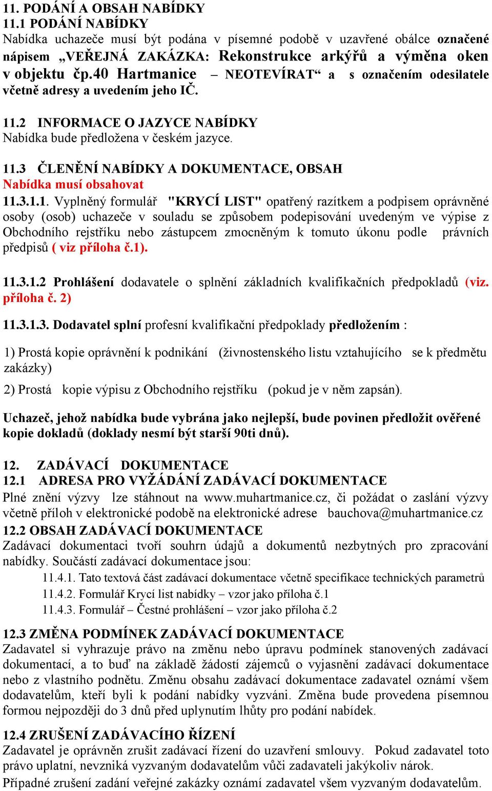 3.1.1. Vyplněný formulář "KRYCÍ LIST" opatřený razítkem a podpisem oprávněné osoby (osob) uchazeče v souladu se způsobem podepisování uvedeným ve výpise z Obchodního rejstříku nebo zástupcem