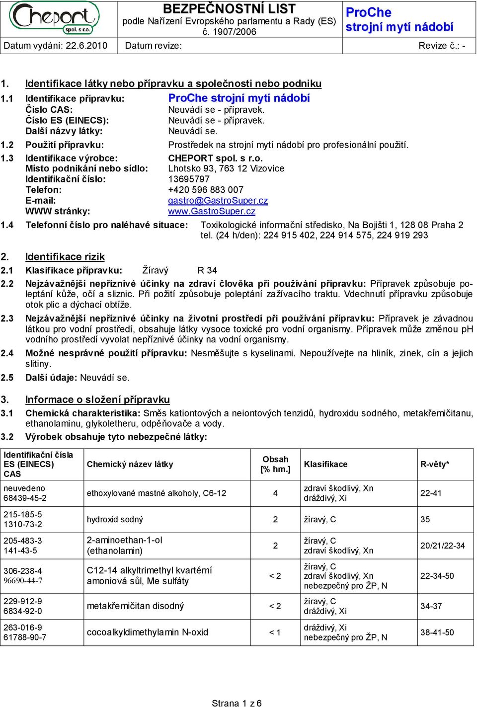 cz WWW stránky: www.gastrosuper.cz 1.4 Telefonní číslo pro naléhavé situace: Toxikologické informační středisko, Na Bojišti 1, 128 08 Praha 2 tel. (24 h/den): 224 915 402, 224 914 575, 224 919 293 2.