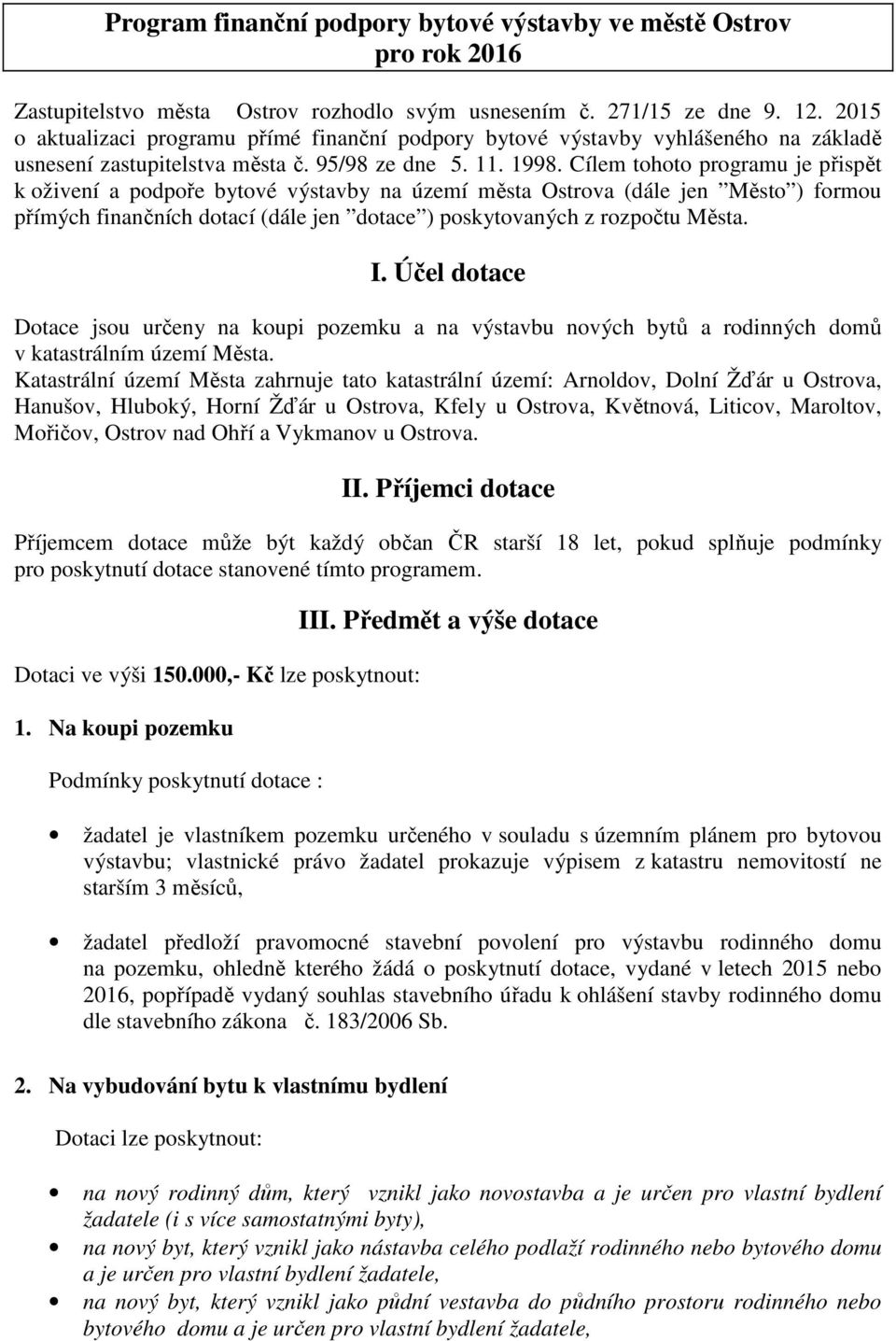 Cílem tohoto programu je přispět k oživení a podpoře bytové výstavby na území města Ostrova (dále jen Město ) formou přímých finančních dotací (dále jen dotace ) poskytovaných z rozpočtu Města. I.