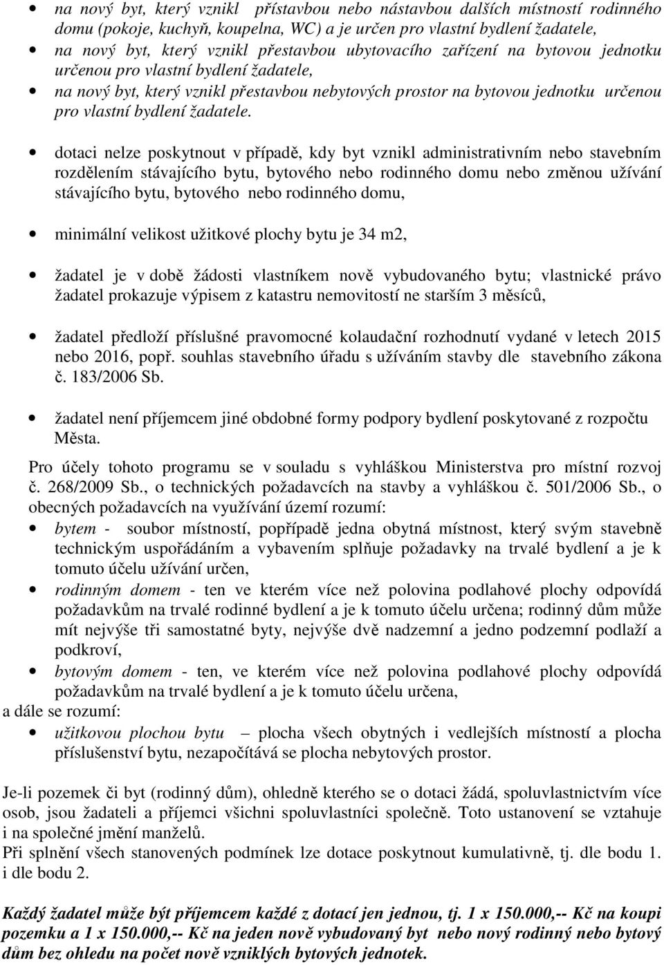 dotaci nelze poskytnout v případě, kdy byt vznikl administrativním nebo stavebním rozdělením stávajícího bytu, bytového nebo rodinného domu nebo změnou užívání stávajícího bytu, bytového nebo