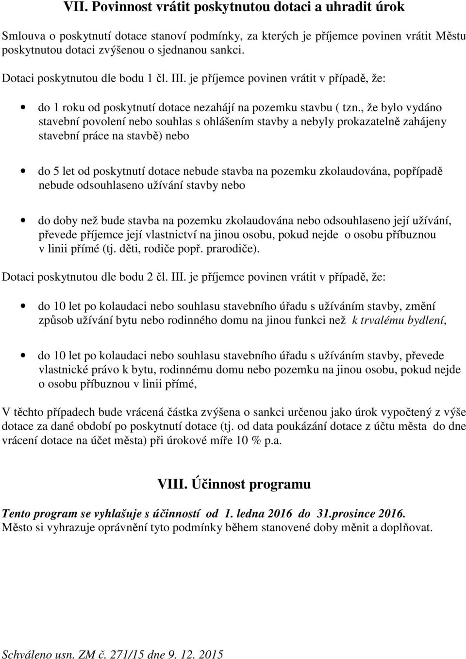 , že bylo vydáno stavební povolení nebo souhlas s ohlášením stavby a nebyly prokazatelně zahájeny stavební práce na stavbě) nebo do 5 let od poskytnutí dotace nebude stavba na pozemku zkolaudována,