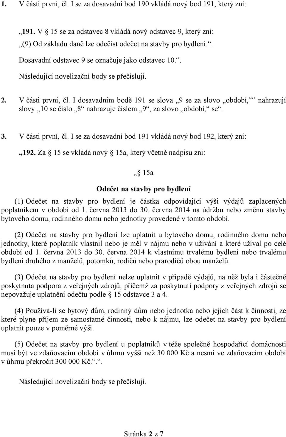 . Následující novelizační body se přečíslují. 2. V části první, čl. I dosavadním bodě 191 se slova 9 se za slovo období, nahrazují slovy 10 se číslo 8 nahrazuje číslem 9, za slovo období, se. 3.