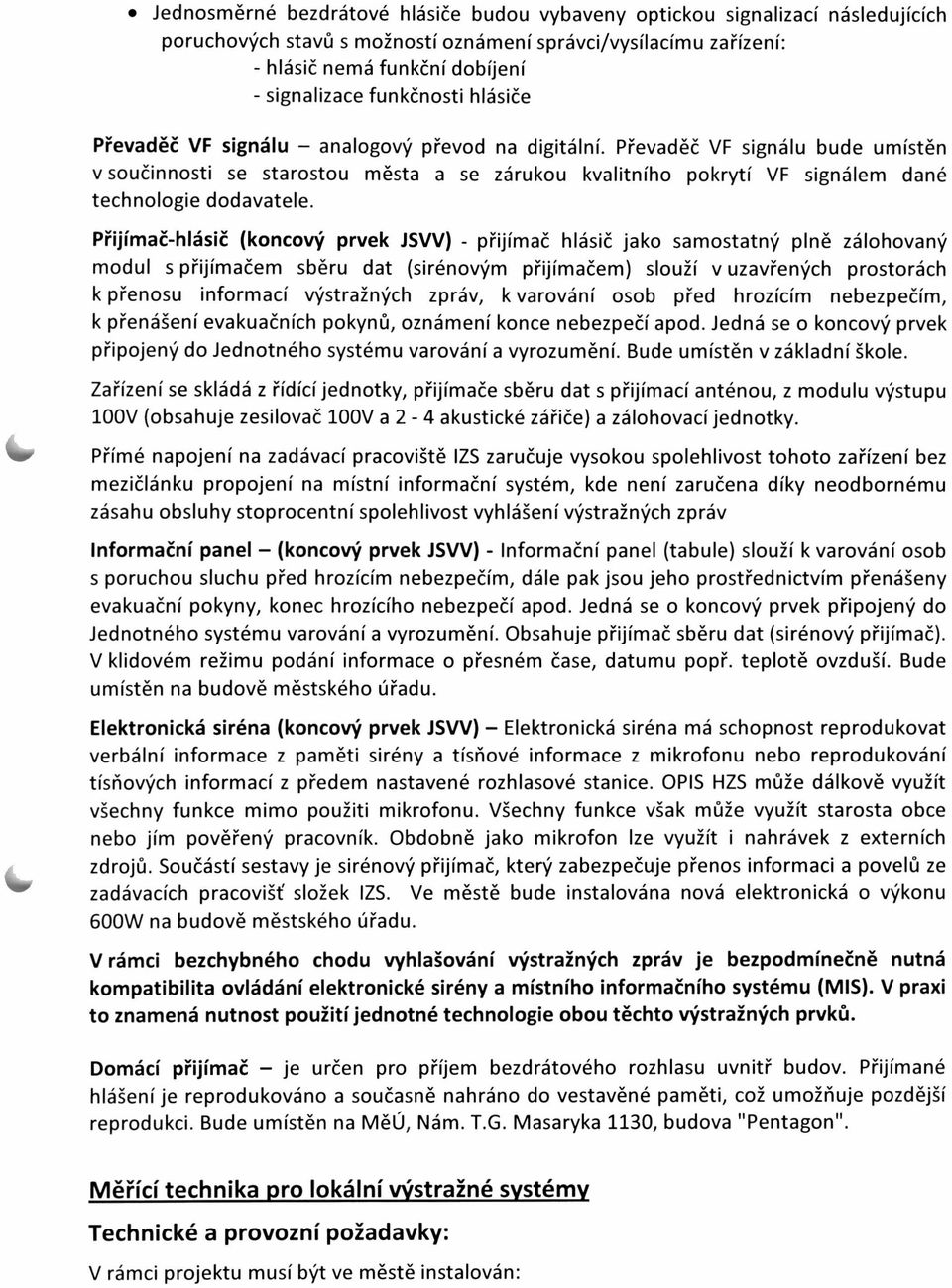 Převaděč VF signálu bude umístěn v součinnosti se starostou města a se zárukou kvalitního pokrytí VF signálem dané technologie dodavatele.