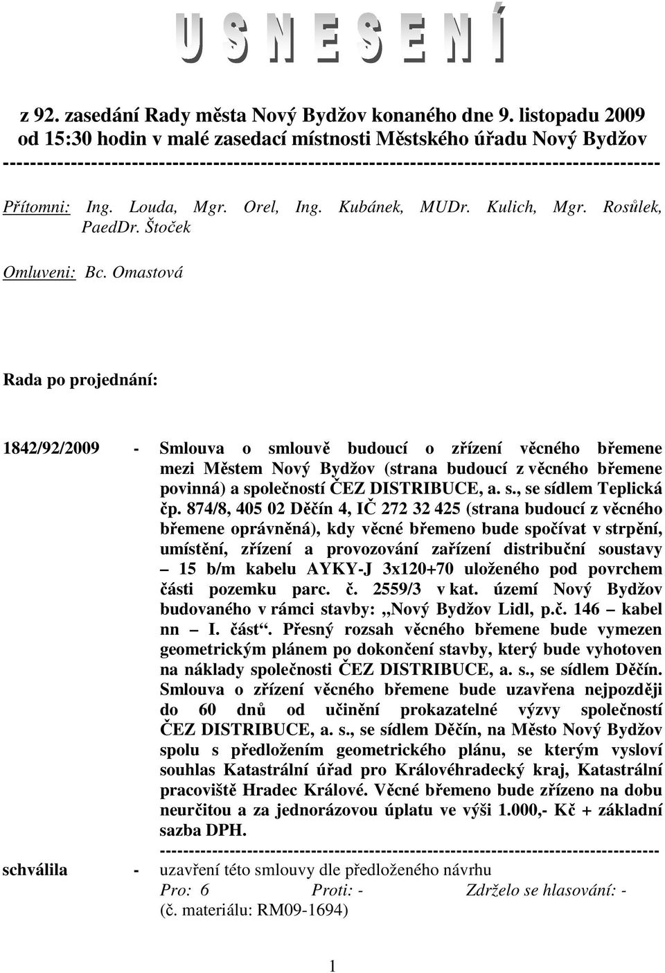 Omastová Rada po projednání: 1842/92/2009 - Smlouva o smlouvě budoucí o zřízení věcného břemene mezi Městem Nový Bydžov (strana budoucí z věcného břemene povinná) a společností ČEZ DISTRIBUCE, a. s., se sídlem Teplická čp.