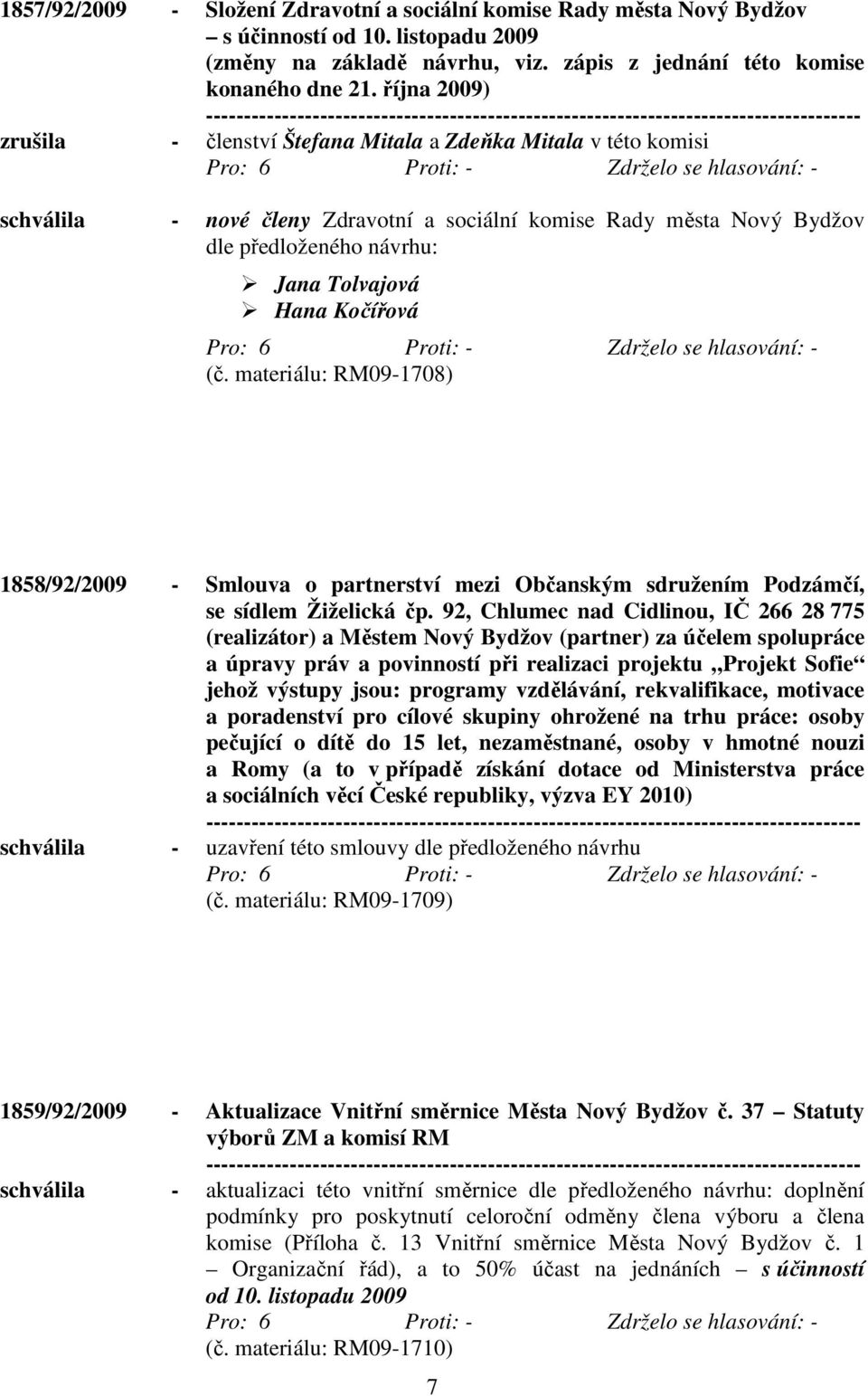 Kočířová (č. materiálu: RM09-1708) 1858/92/2009 - Smlouva o partnerství mezi Občanským sdružením Podzámčí, se sídlem Žiželická čp.