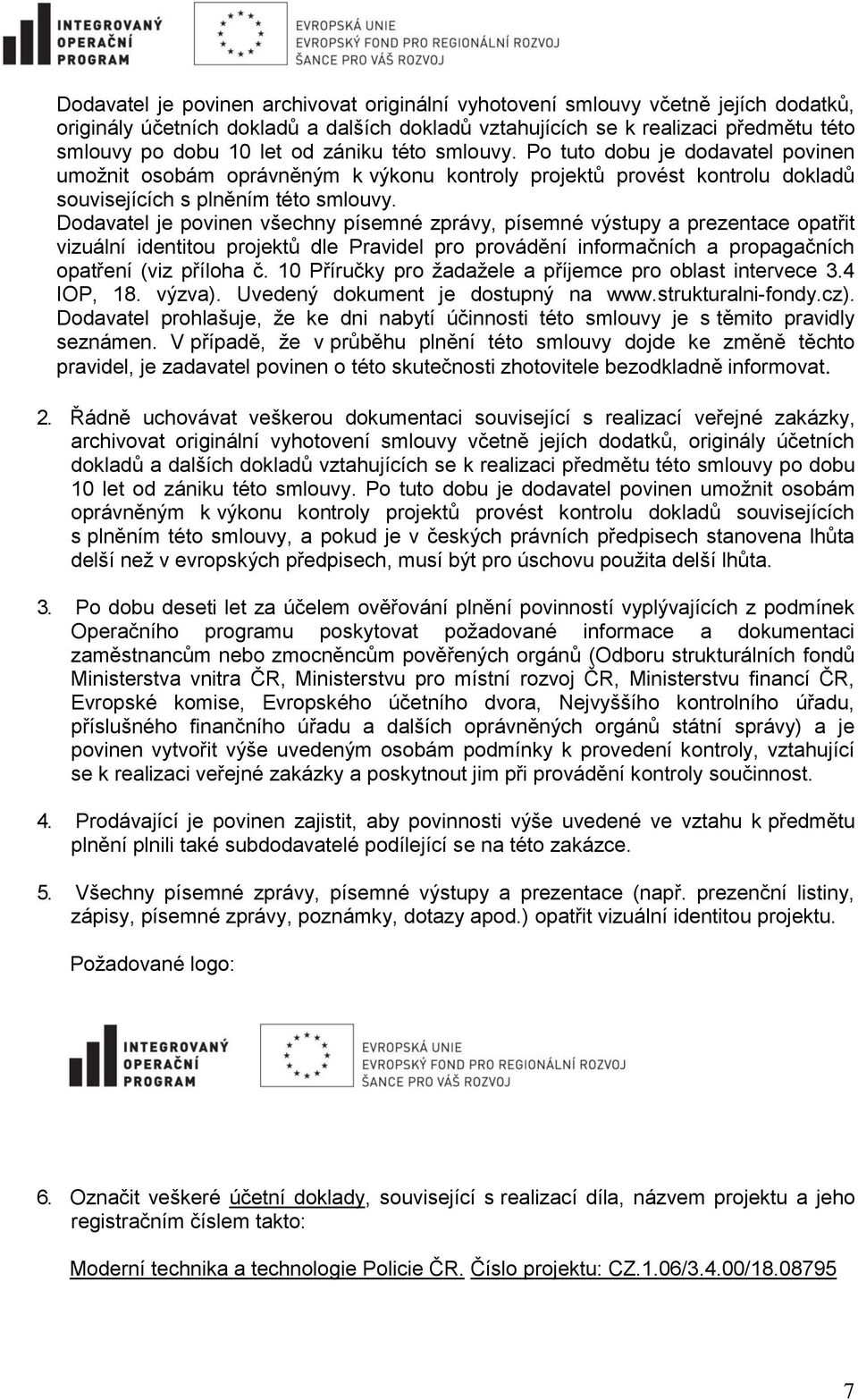 Dodavatel je povinen všechny písemné zprávy, písemné výstupy a prezentace opatřit vizuální identitou projektů dle Pravidel pro provádění informačních a propagačních opatření (viz příloha č.