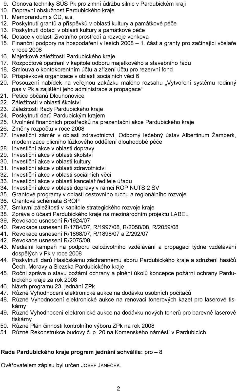 Finanční podpory na hospodaření v lesích 2008 1. část a granty pro začínající včelaře v roce 2008 16. Majetkové záležitosti Pardubického kraje 17.