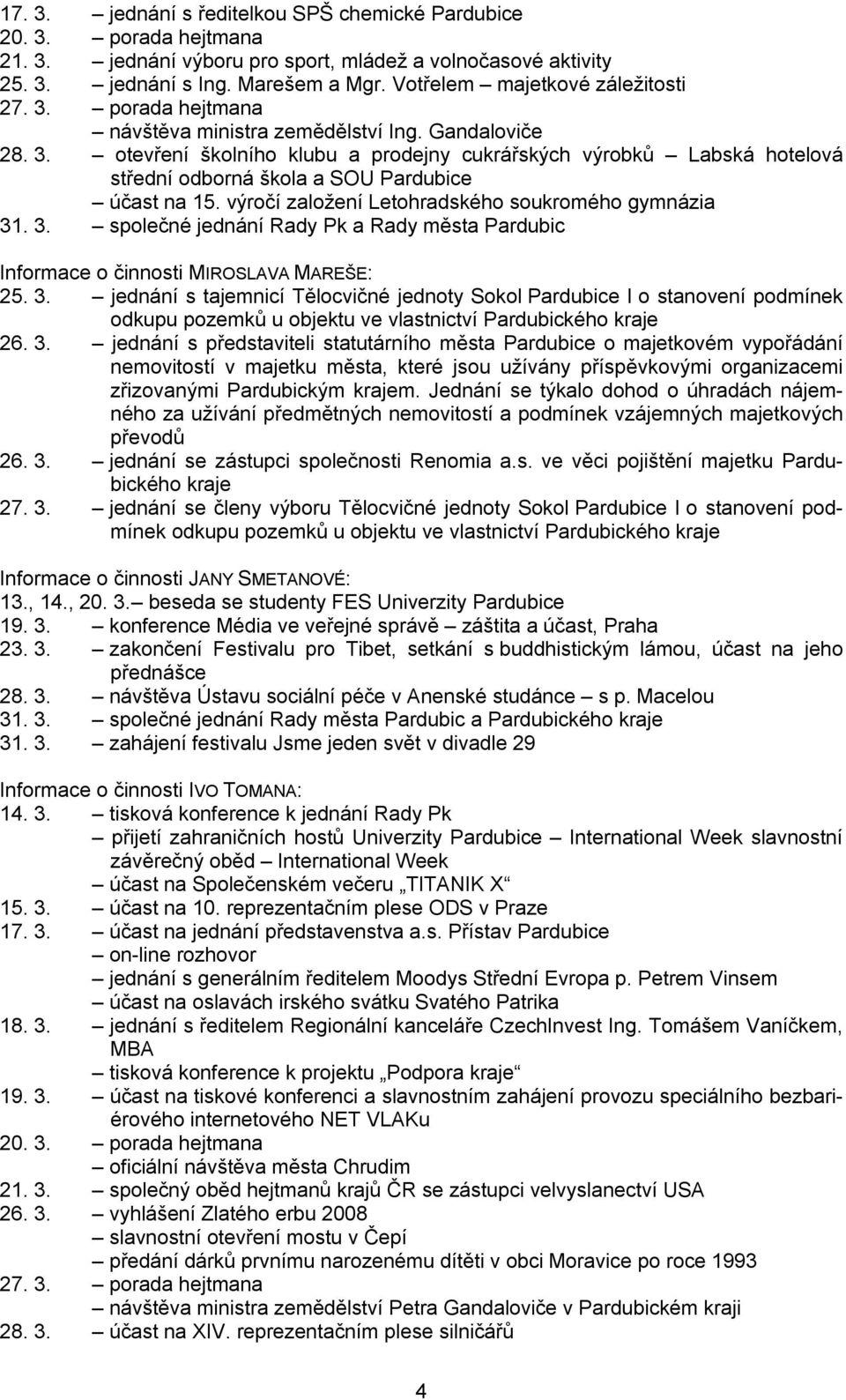 výročí založení Letohradského soukromého gymnázia 31. 3. společné jednání Rady Pk a Rady města Pardubic Informace o činnosti MIROSLAVA MAREŠE: 25. 3. jednání s tajemnicí Tělocvičné jednoty Sokol Pardubice I o stanovení podmínek odkupu pozemků u objektu ve vlastnictví Pardubického kraje 26.