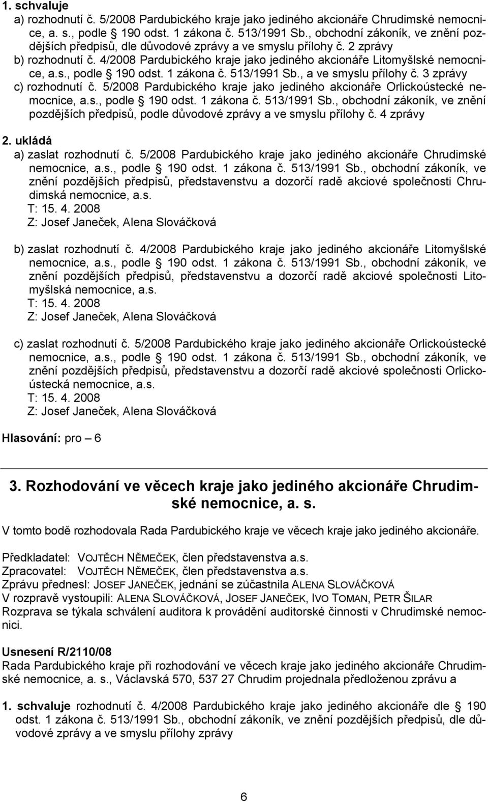 1 zákona č. 513/1991 Sb., a ve smyslu přílohy č. 3 zprávy c) rozhodnutí č. 5/2008 Pardubického kraje jako jediného akcionáře Orlickoústecké nemocnice, a.s., podle 190 odst. 1 zákona č. 513/1991 Sb., obchodní zákoník, ve znění pozdějších předpisů, podle důvodové zprávy a ve smyslu přílohy č.