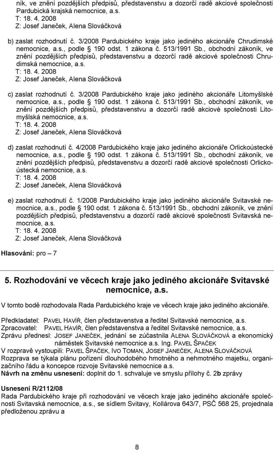 , obchodní zákoník, ve znění pozdějších předpisů, představenstvu a dozorčí radě akciové společnosti Chrudimská nemocnice, a.s. T: 18. 4. 2008 Z: Josef Janeček, Alena Slováčková c) zaslat rozhodnutí č.