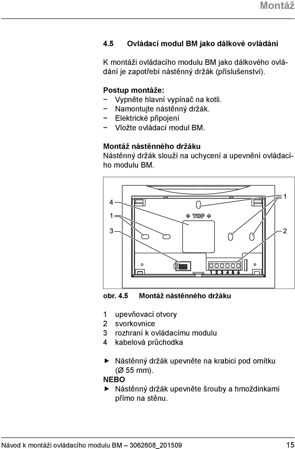 Montáž nástěnného držáku Nástěnný držák slouží na uchycení a upevnění ovládacího modulu BM. obr. 4.