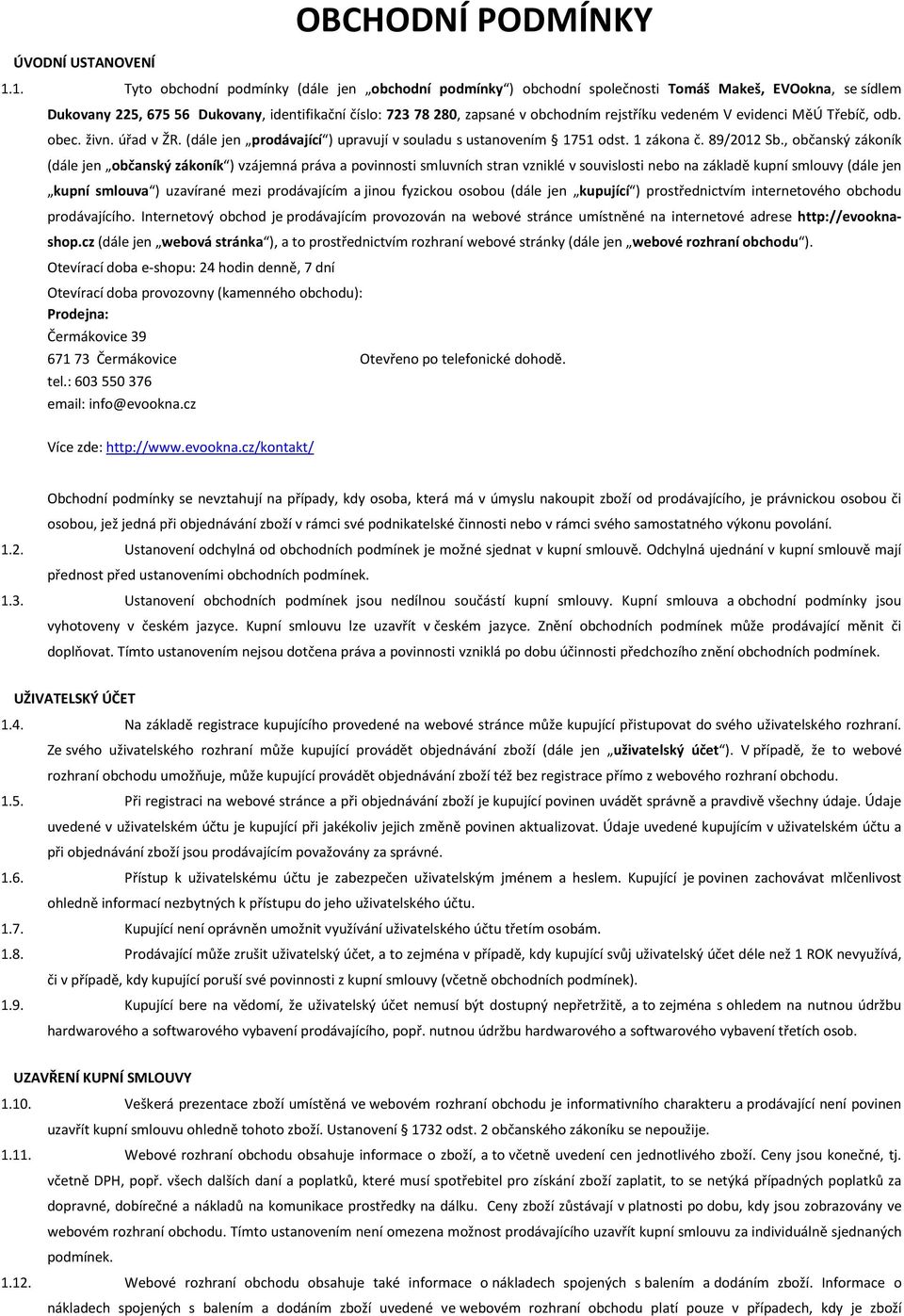 rejstříku vedeném V evidenci MěÚ Třebíč, odb. obec. živn. úřad v ŽR. (dále jen prodávající ) upravují v souladu s ustanovením 1751 odst. 1 zákona č. 89/2012 Sb.