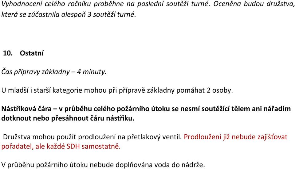 Nástřiková čára v průběhu celého požárního útoku se nesmí soutěžící tělem ani nářadím dotknout nebo přesáhnout čáru nástřiku.