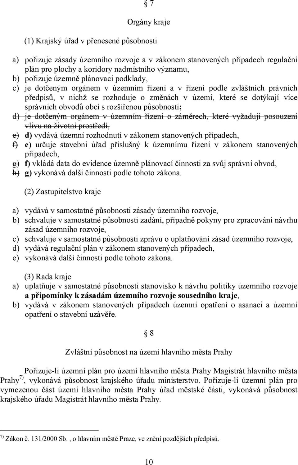 s rozšířenou působností; d) je dotčeným orgánem v územním řízení o záměrech, které vyžadují posouzení vlivu na životní prostředí, e) d) vydává územní rozhodnutí v zákonem stanovených případech, f) e)