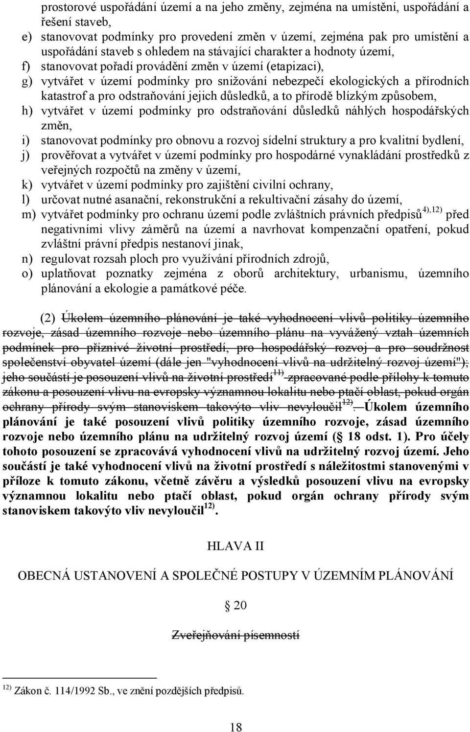 odstraňování jejich důsledků, a to přírodě blízkým způsobem, h) vytvářet v území podmínky pro odstraňování důsledků náhlých hospodářských změn, i) stanovovat podmínky pro obnovu a rozvoj sídelní