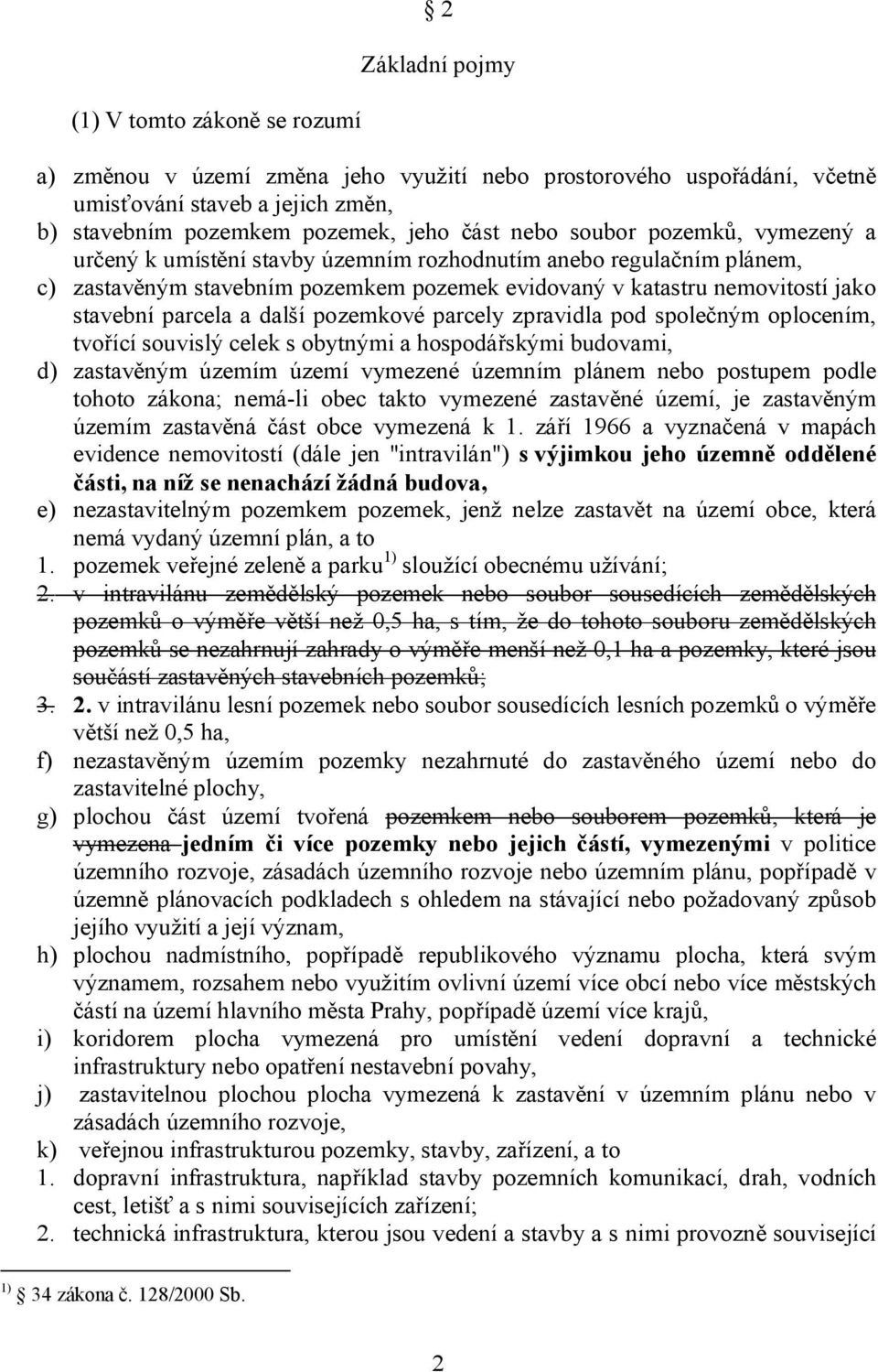 další pozemkové parcely zpravidla pod společným oplocením, tvořící souvislý celek s obytnými a hospodářskými budovami, d) zastavěným územím území vymezené územním plánem nebo postupem podle tohoto