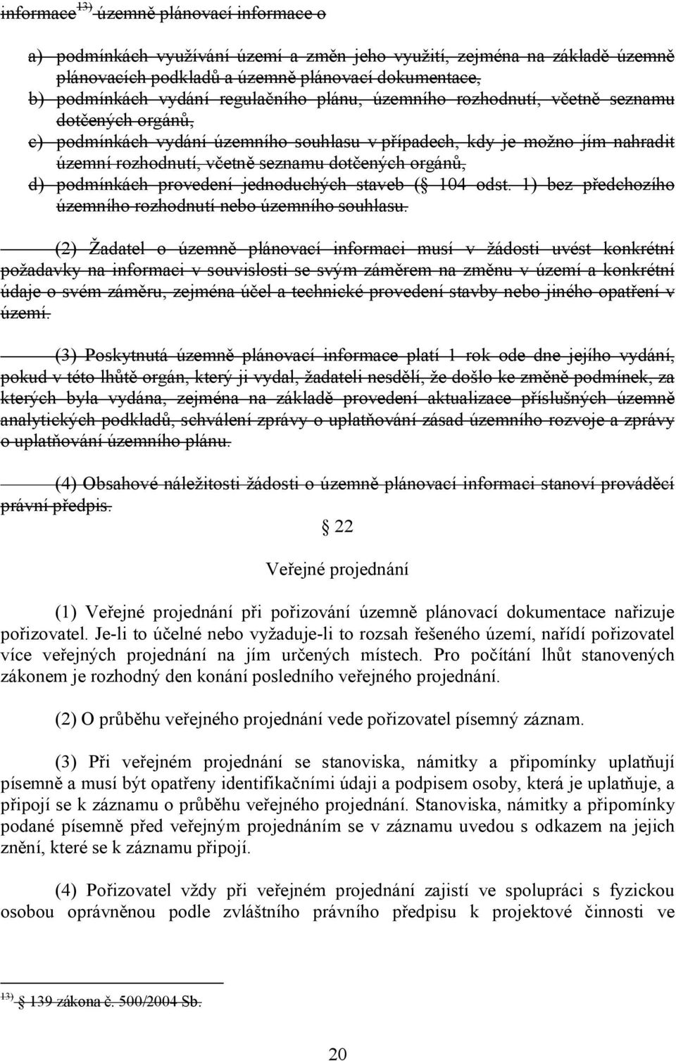 orgánů, d) podmínkách provedení jednoduchých staveb ( 104 odst. 1) bez předchozího územního rozhodnutí nebo územního souhlasu.