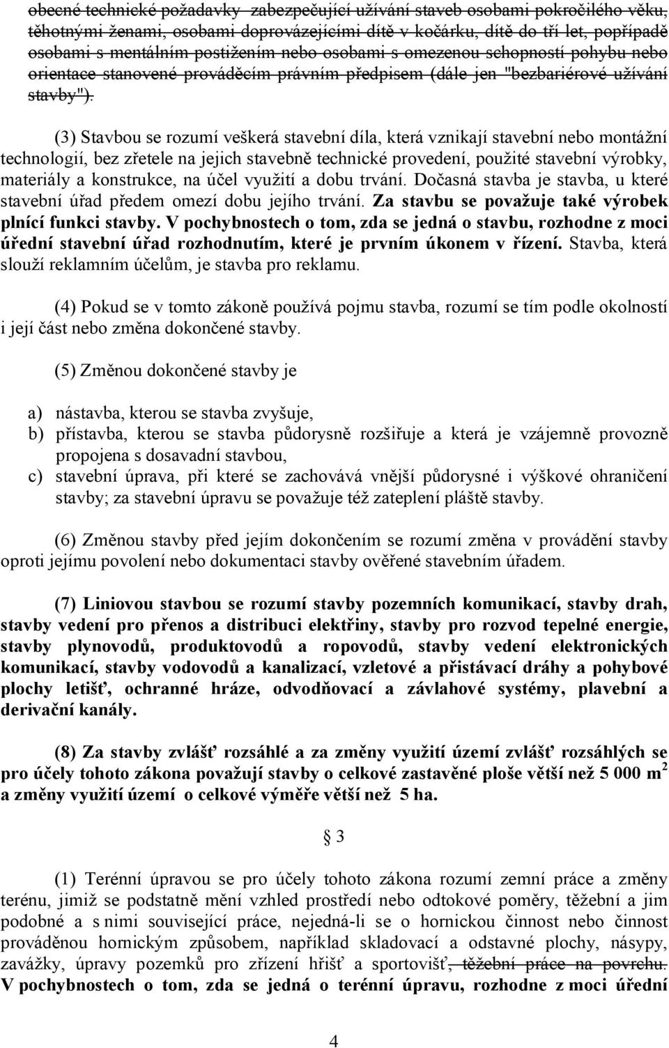 (3) Stavbou se rozumí veškerá stavební díla, která vznikají stavební nebo montážní technologií, bez zřetele na jejich stavebně technické provedení, použité stavební výrobky, materiály a konstrukce,