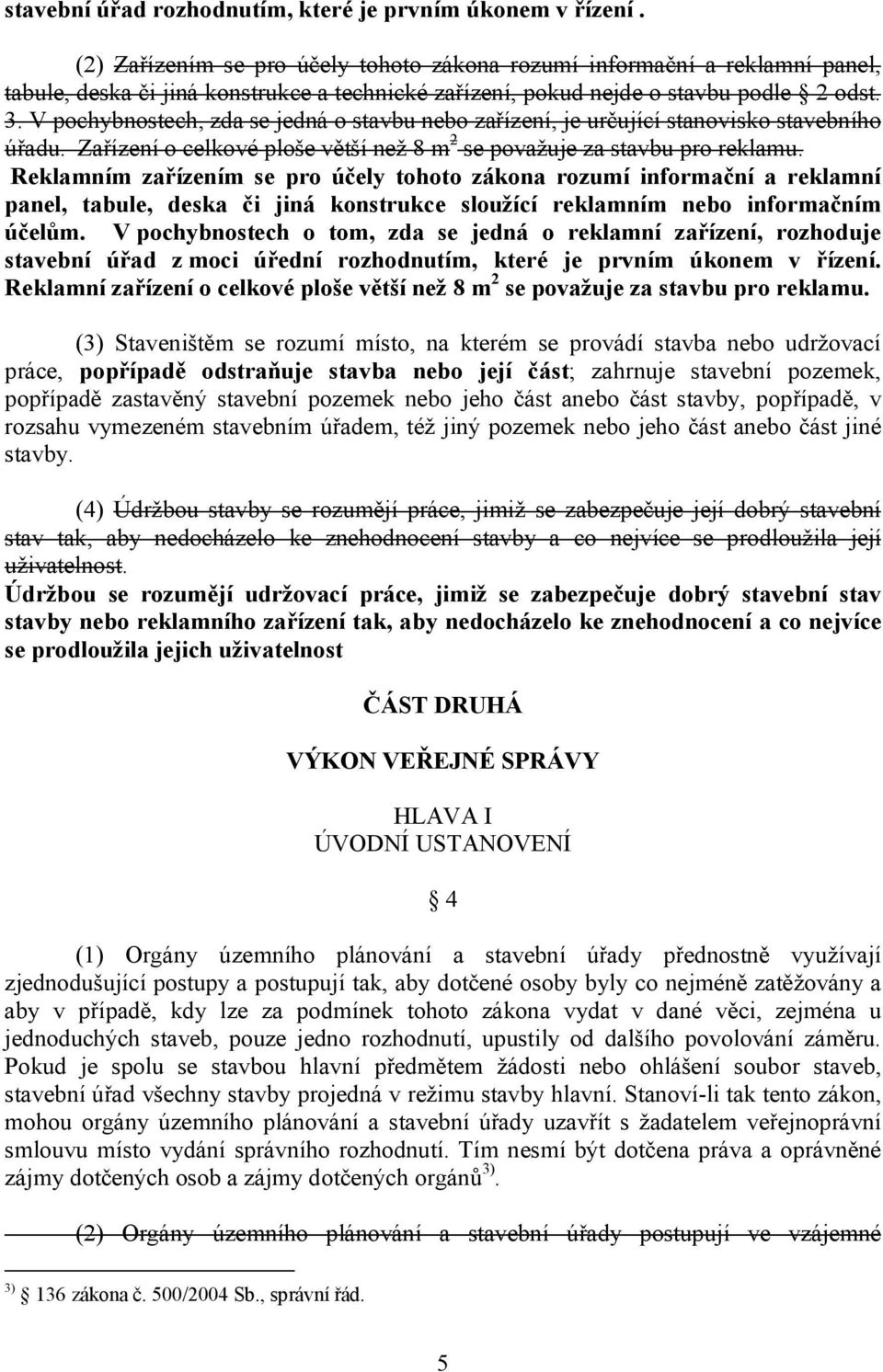 V pochybnostech, zda se jedná o stavbu nebo zařízení, je určující stanovisko stavebního úřadu. Zařízení o celkové ploše větší než 8 m 2 se považuje za stavbu pro reklamu.