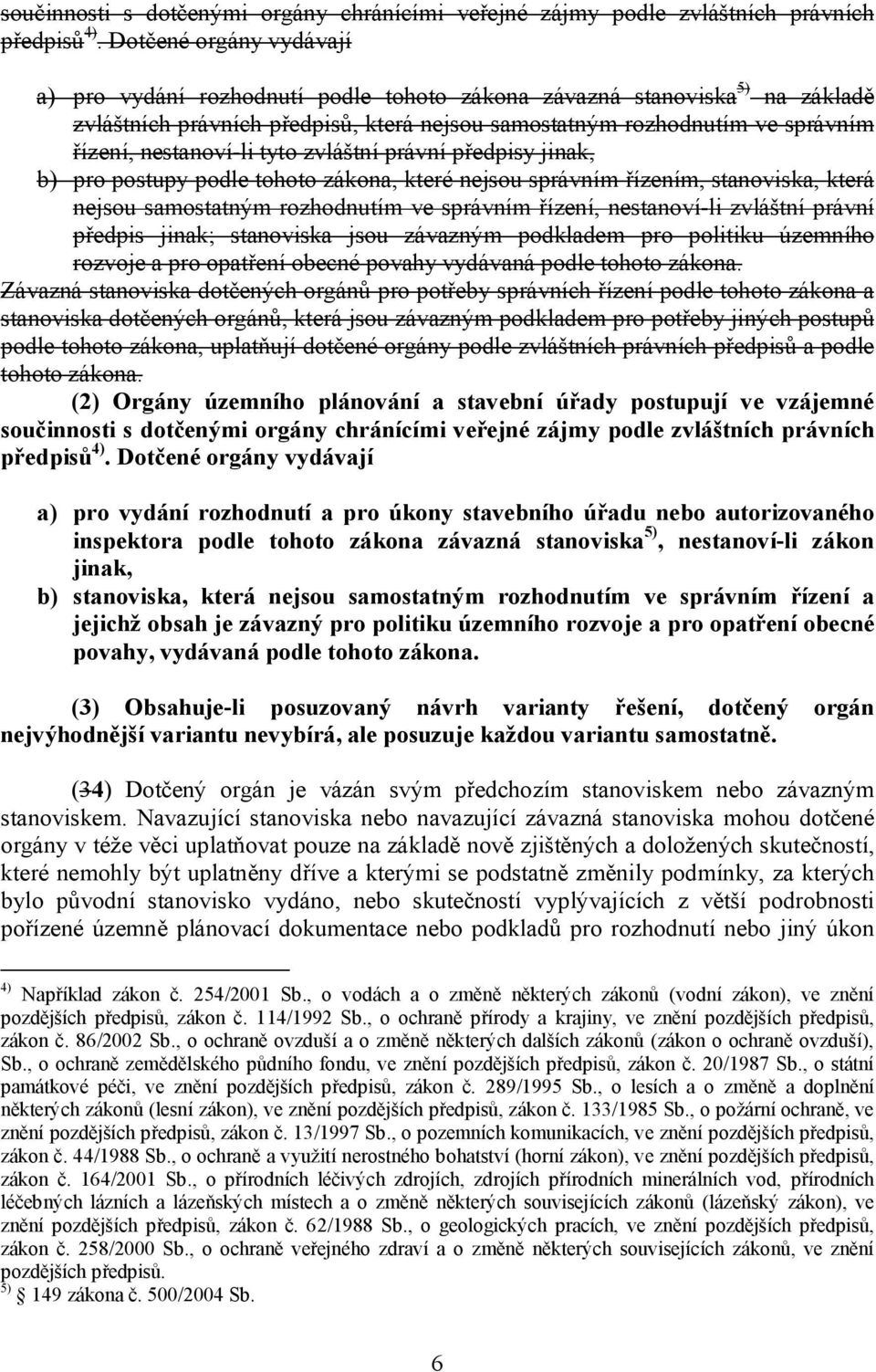 nestanoví-li tyto zvláštní právní předpisy jinak, b) pro postupy podle tohoto zákona, které nejsou správním řízením, stanoviska, která nejsou samostatným rozhodnutím ve správním řízení, nestanoví-li