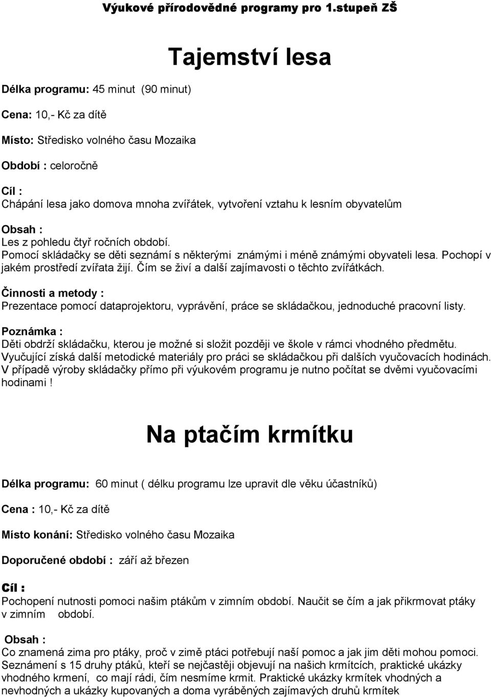 Pomocí skládačky se děti seznámí s některými známými i méně známými obyvateli lesa. Pochopí v jakém prostředí zvířata žijí. Čím se živí a další zajímavosti o těchto zvířátkách.