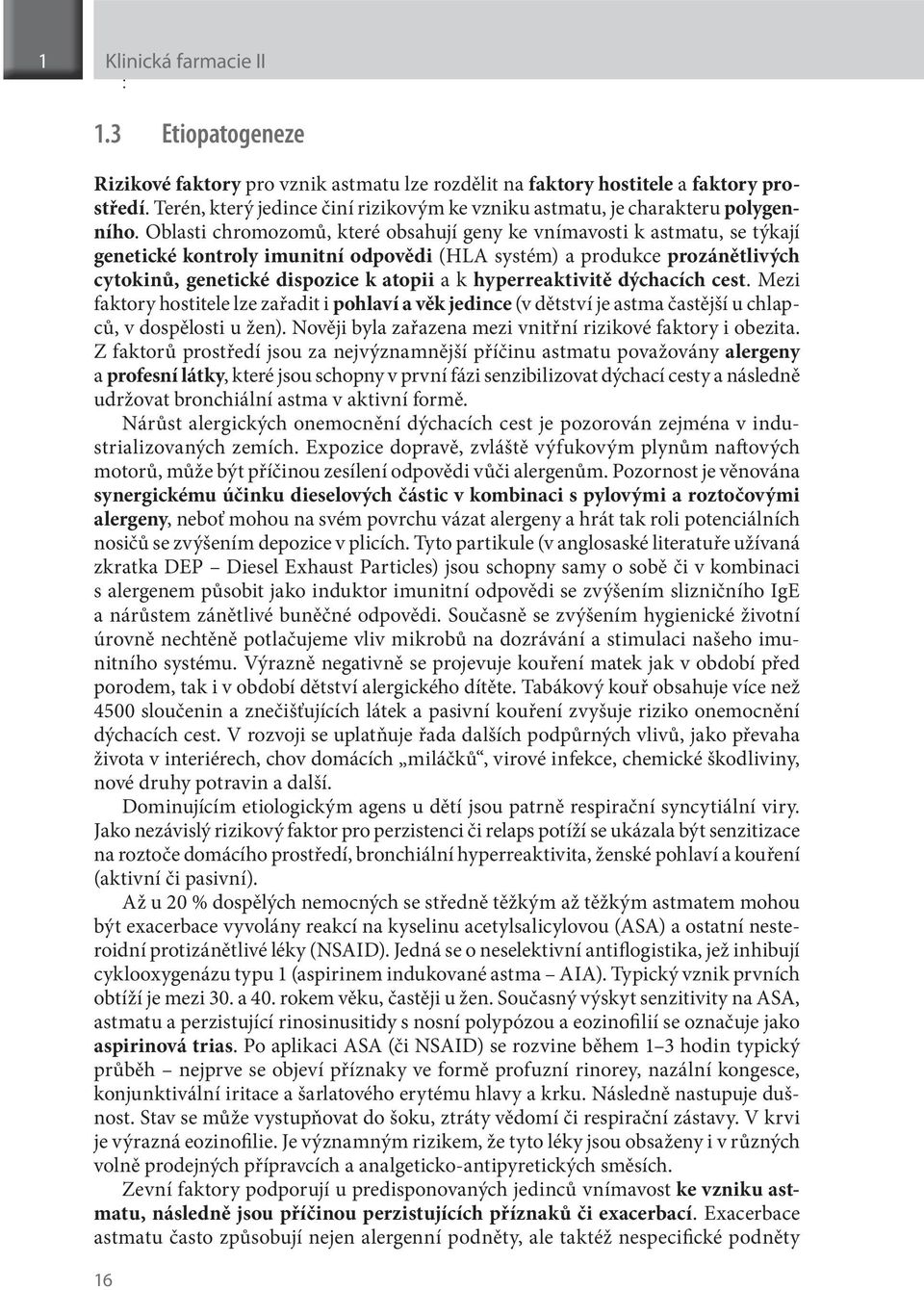 Oblasti chromozomů, které obsahují geny ke vnímavosti k astmatu, se týkají genetické kontroly imunitní odpovědi (HLA systém) a produkce prozánětlivých cytokinů, genetické dispozice k atopii a k