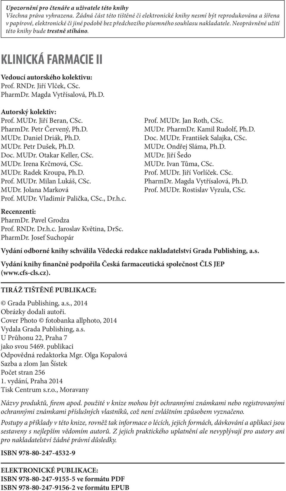 Neoprávněné užití této knihy bude trestně stíháno. KLINICKÁ FARMACIE II Vedoucí autorského kolektivu: Prof. RNDr. Jiří Vlček, CSc. PharmDr. Magda Vytřísalová, Ph.D. Autorský kolektiv: Prof. MUDr.