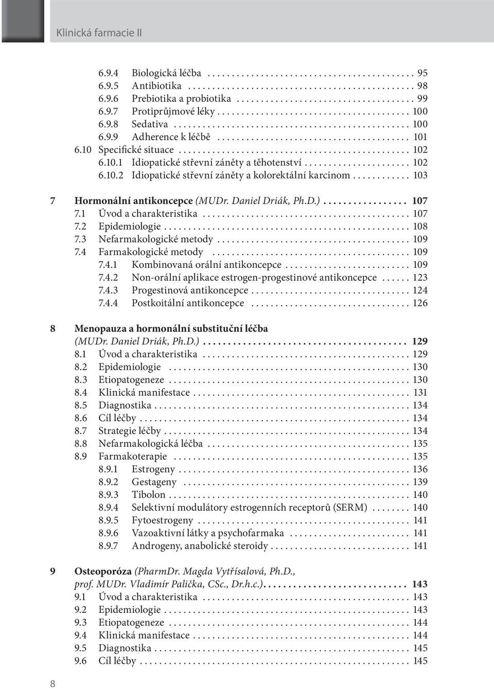 10 Specifické situace................................................ 102 6.10.1 Idiopatické střevní záněty a těhotenství...................... 102 6.10.2 Idiopatické střevní záněty a kolorektální karcinom.