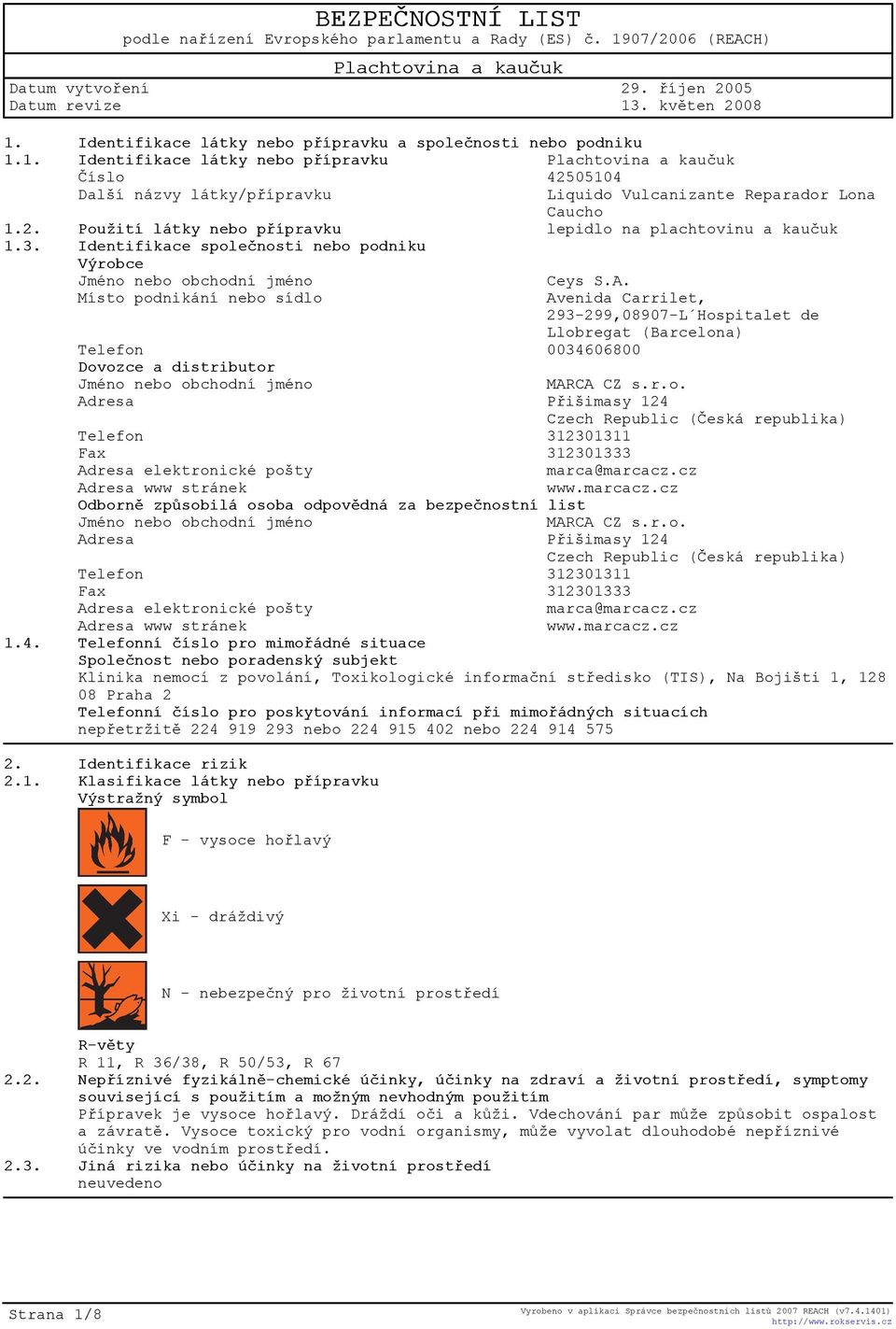 Místo podnikání nebo sídlo Avenida Carrilet, 293-299,08907-L Hospitalet de Llobregat (Barcelona) Telefon 0034606800 Dovozce a distributor Jméno nebo obchodní jméno MARCA CZ s.r.o. Adresa Pøišimasy 124 Czech Republic (Èeská republika) Telefon 312301311 Fax 312301333 Adresa elektronické pošty marca@marcacz.