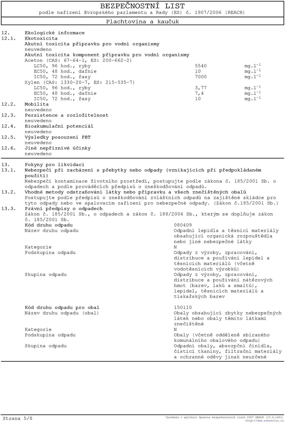 l -1 IC50, 72 hod., øasy 10 mg.l -1 12.2. Mobilita 12.3. Persistence a rozložitelnost 12.4. Bioakumulaèní potenciál 12.5. Výsledky posouzení PBT 12.6. Jiné nepøíznivé úèinky 13.