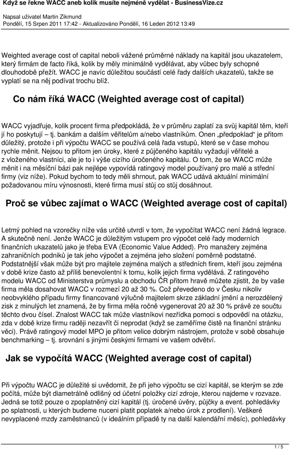 Co nám říká WACC (Weighted average cost of capital) WACC vyjadřuje, kolik procent firma předpokládá, že v průměru zaplatí za svůj kapitál těm, kteří jí ho poskytují tj.