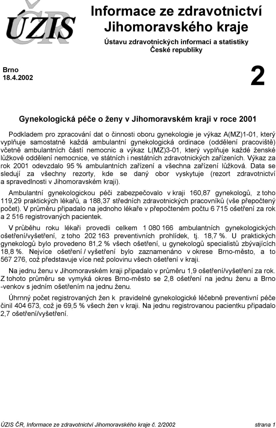 ordinace (oddělení pracoviště) včetně ambulantních částí nemocnic a výkaz L(MZ)3-01, který vyplňuje každé ské lůžkové oddělení nemocnice, ve státních i nestátních zdravotnických zařízeních.