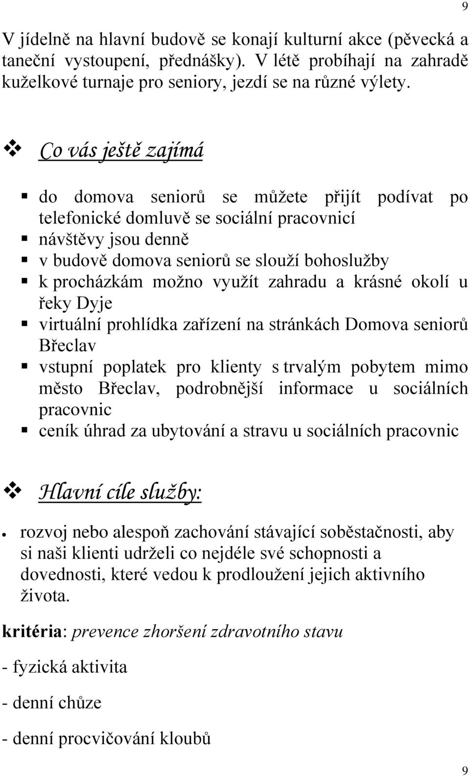 využít zahradu a krásné okolí u řeky Dyje virtuální prohlídka zařízení na stránkách Domova seniorů Břeclav vstupní poplatek pro klienty s trvalým pobytem mimo město Břeclav, podrobnější informace u