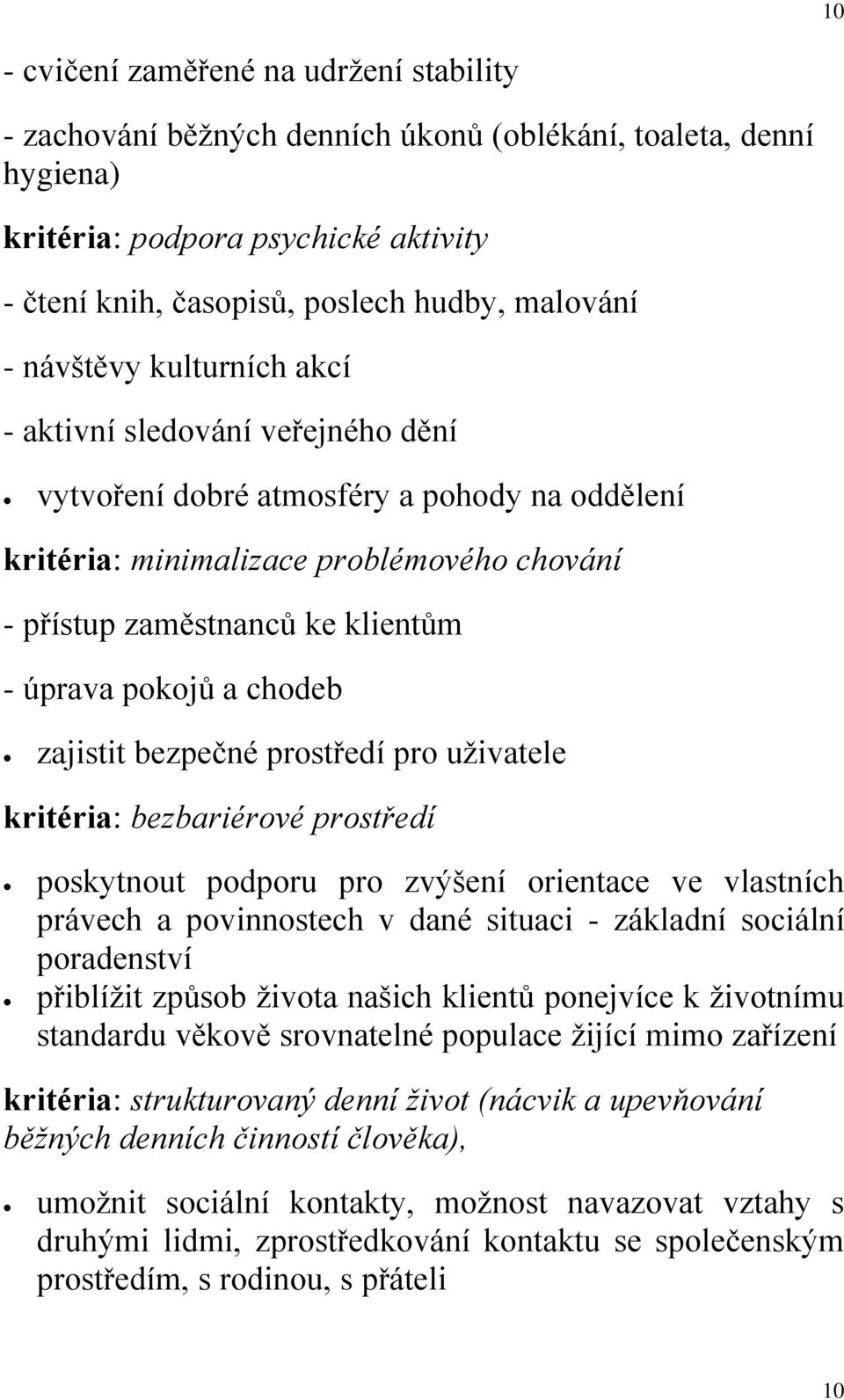 pokojů a chodeb zajistit bezpečné prostředí pro uživatele kritéria: bezbariérové prostředí poskytnout podporu pro zvýšení orientace ve vlastních právech a povinnostech v dané situaci - základní