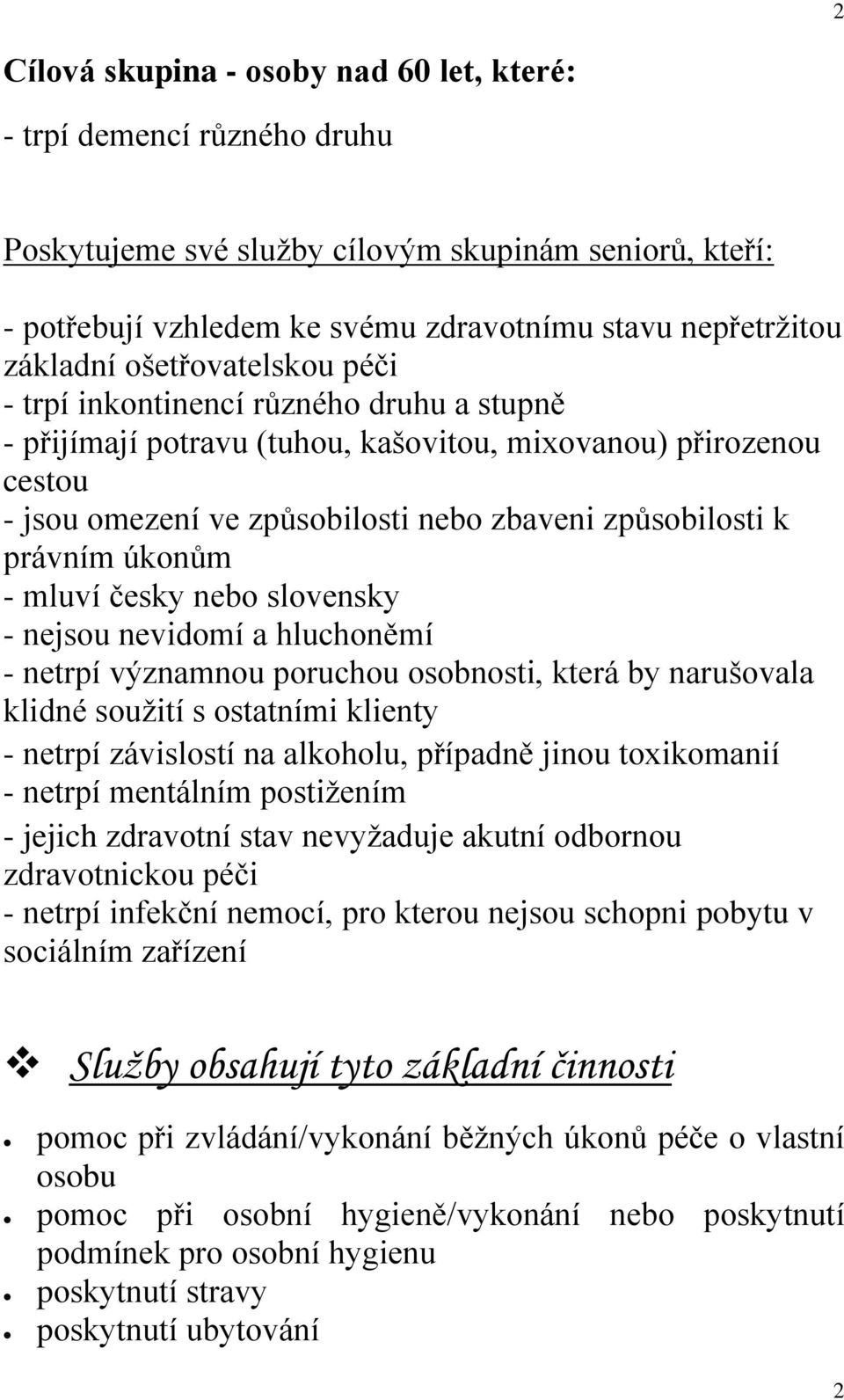 úkonům - mluví česky nebo slovensky - nejsou nevidomí a hluchoněmí - netrpí významnou poruchou osobnosti, která by narušovala klidné soužití s ostatními klienty - netrpí závislostí na alkoholu,