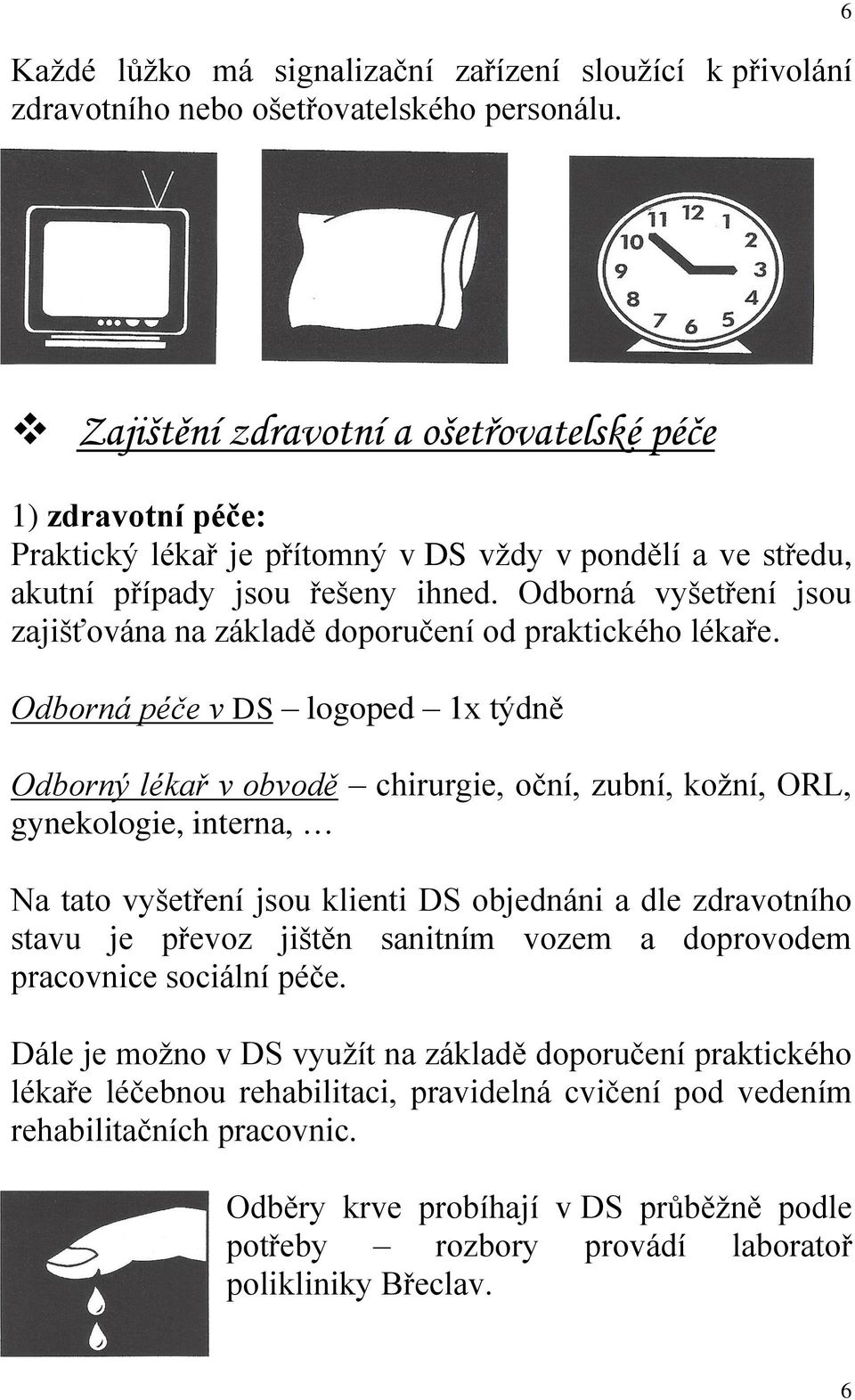 Odborná vyšetření jsou zajišťována na základě doporučení od praktického lékaře.