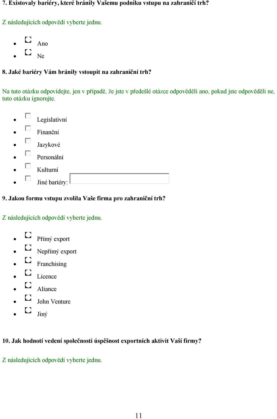 Na tuto otázku odpovídejte, jen v případě, že jste v předešlé otázce odpověděli ano, pokud jste odpověděli ne, tuto otázku ignorujte.