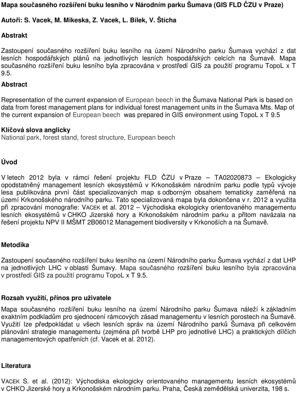 Abstract Representation of the current expansion of European beech in the Šumava National Park is based on data from forest management plans for individual forest management units in the Šumava Mts.