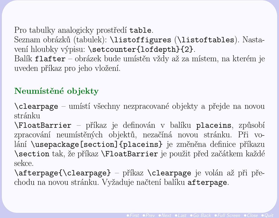 Neumístěné objekty \clearpage umístí všechny nezpracované objekty a přejde na novou stránku \FloatBarrier příkaz je definován v balíku placeins, způsobí zpracování neumístěných